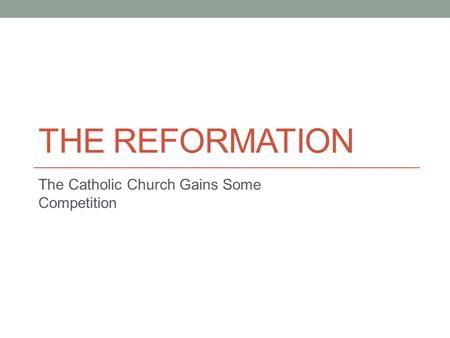 THE REFORMATION The Catholic Church Gains Some Competition.