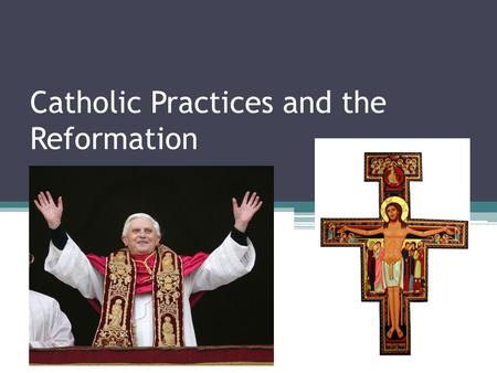 Catholic Practices and the Reformation. Catholic Beliefs – The Sacraments Baptism ▫Babies are welcomed into the Catholic community Confirmation ▫Children.