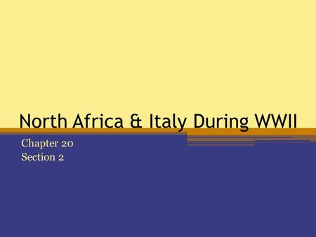 North Africa & Italy During WWII Chapter 20 Section 2.
