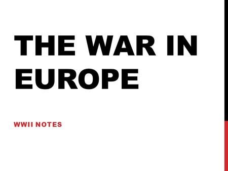 THE WAR IN EUROPE WWII NOTES. WHERE DO WE START? -Europe? -North Africa? -Asia (Pacific)? -Hitler was everywhere!!