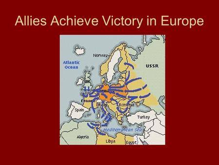 Allies Achieve Victory in Europe. North Africa By 1943, the Western Allies decided that North Africa must be taken over so an invasion of Italy and Germany.