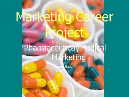 Marketing Career Project Renee Bass Pharmaceutical/Medical Marketing.