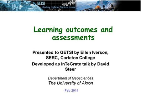 Presented to GETSI by Ellen Iverson, SERC, Carleton College Developed as InTeGrate talk by David Steer Department of Geosciences The University of Akron.