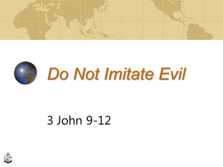 Do Not Imitate Evil 3 John 9-12. Temptations to Sin are Strong Overcome temptations in Christ Way of escape, 1 Corinthians 10:13 Divine assistance, Hebrews.