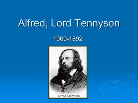 Alfred, Lord Tennyson 1909-1892. Tennyson  Tennyson was a massive and versatile poet, “the voice and sometimes... the conscience” of his age.  Today,