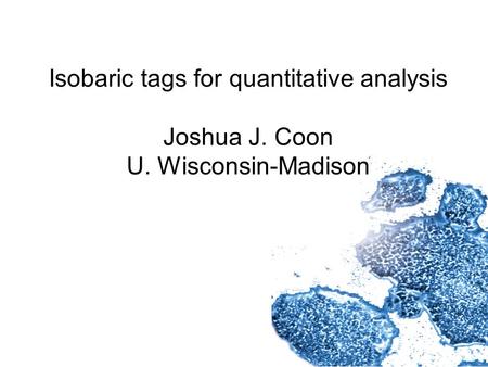 Isobaric tags for quantitative analysis Joshua J. Coon U. Wisconsin-Madison.