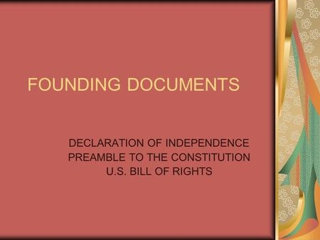FOUNDING DOCUMENTS DECLARATION OF INDEPENDENCE PREAMBLE TO THE CONSTITUTION U.S. BILL OF RIGHTS.