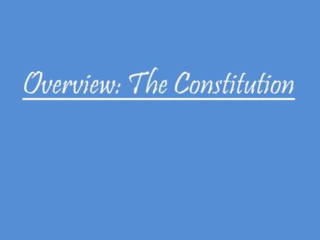 Overview: The Constitution. 3 Parts The Constitution is composed of 3 parts: 1)The Preamble or introduction 2)The main body or 7 Articles 3)Amendments.