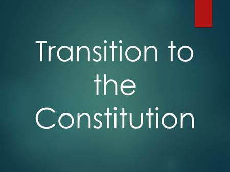 Transition to the Constitution. Vocabulary  Articles of Confederation  Ratification  The Great Compromise  Federalists  Anti-Federalists.