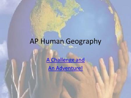 AP Human Geography A Challenge and An Adventure!.
