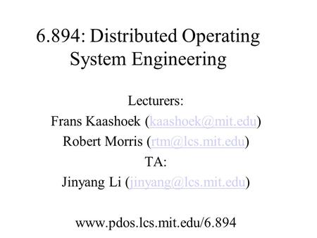 6.894: Distributed Operating System Engineering Lecturers: Frans Kaashoek Robert Morris