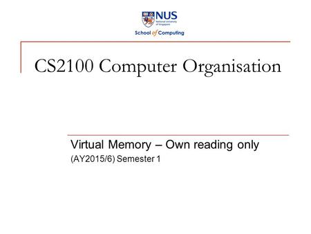 CS2100 Computer Organisation Virtual Memory – Own reading only (AY2015/6) Semester 1.