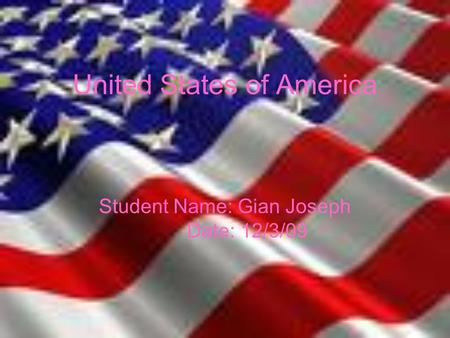 United States of America Student Name: Gian Joseph Date: 12/3/09.
