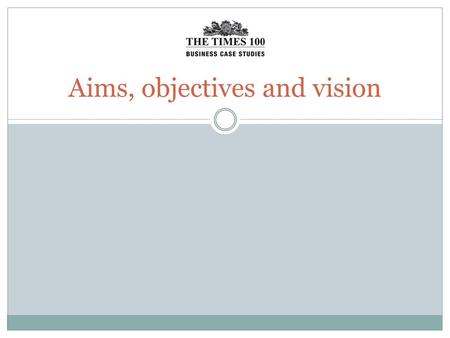 Aims, objectives and vision. Vision and values A vision is a motivating summary of what an organisation hopes to achieve. It links the objectives with.