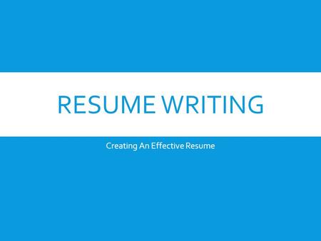 RESUME WRITING Creating An Effective Resume. WHAT IS A RESUME?  One page summary of your skills, education, and experience.  Advertisement for yourself.