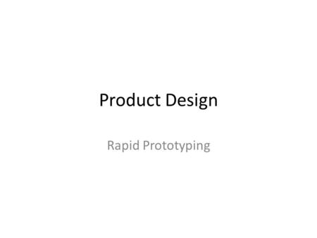 Product Design Rapid Prototyping. Rapid Prototyping is the Rapid Prototyping process of producing a 3D model very quickly and accurately from a 3D CAD.