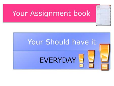 Your Assignment book Your Should have it EVERYDAY !!