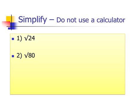 Simplify – Do not use a calculator 1) √24 2) √80 1) √24 2) √80.