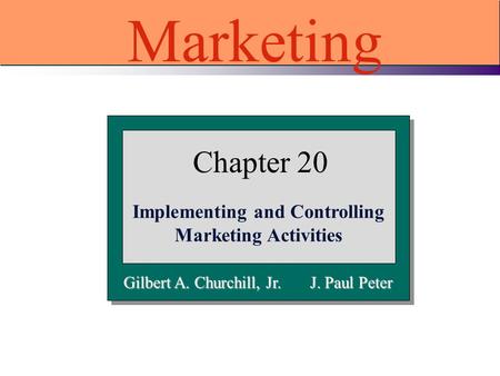 Gilbert A. Churchill, Jr. J. Paul Peter Chapter 20 Implementing and Controlling Marketing Activities Marketing.