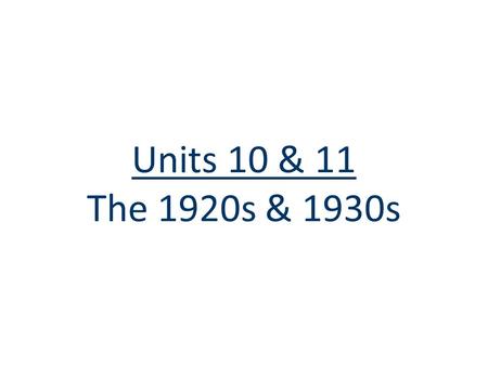 Units 10 & 11 The 1920s & 1930s. The 1920s: The Roaring Twenties.