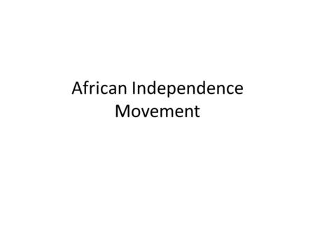African Independence Movement. Nationalism Nationalism - a feeling of pride in one’s country South African Native National Congress (later became the.