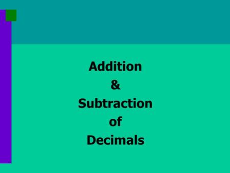 Addition & Subtraction of Decimals. Add and Subtract like Columns 71 + 58 + 25 = _______ 71 58 25 + 4 1 15 tens ones RULE: Only add and subtract LIKE.
