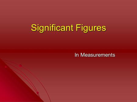 Significant Figures In Measurements. Significant Figures At the conclusion of our time together, you should be able to: 1. Explain what significant figures.