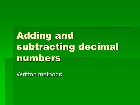 Adding and subtracting decimal numbers Written methods.