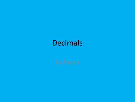 Decimals By Angela. Tenths and tens Tenths Tenths are the numbers after the decimal point. The ths in tenths is very important. If it wasn’t there, it.