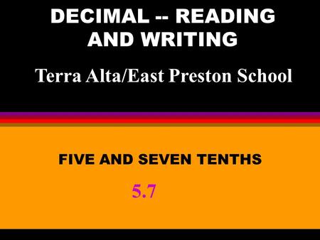 DECIMAL -- READING AND WRITING FIVE AND SEVEN TENTHS 5.7 Terra Alta/East Preston School.