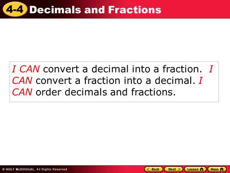 4-4 Decimals and Fractions I CAN convert a decimal into a fraction. I CAN convert a fraction into a decimal. I CAN order decimals and fractions.