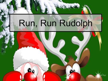 Run, Run Rudolph Out of all the reindeers you know you're the mastermind, Run, run Rudolph, Randalph ain't too far behind.