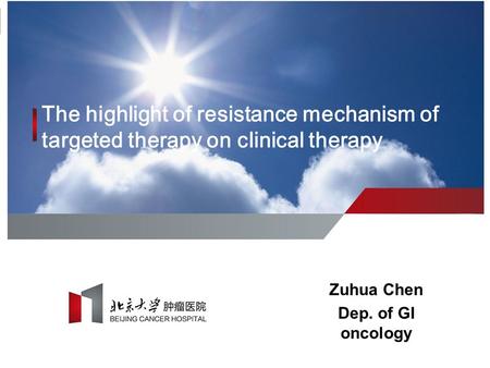 The highlight of resistance mechanism of targeted therapy on clinical therapy Zuhua Chen Dep. of GI oncology.