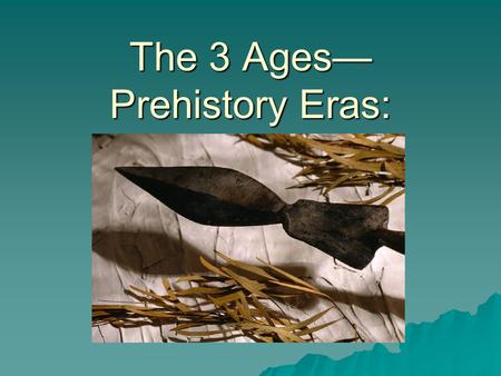The 3 Ages— Prehistory Eras:. Paleolithic (Early Stone Age):  They came from eastern Asia crossing the Bering Strait (land Bridge) following herds of.