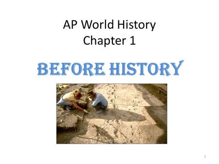 AP World History Chapter 1 Before History 1. Forming the Complex Society Basic development: – Hunting and foraging – Agriculture – Complex society Key.