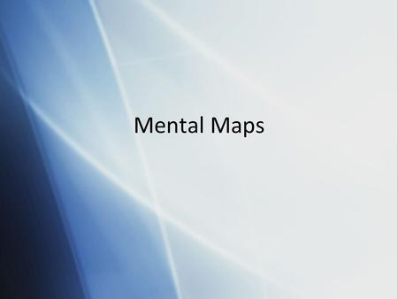 Mental Maps. What Is A Mental Map?  A mental map is a map in your mind. We all have mental maps but some are more refined than others. We all have a.