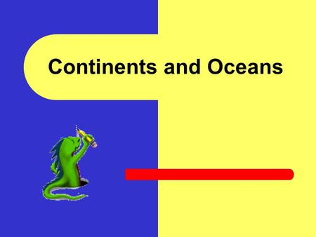 Continents and Oceans In this activity you will: Identify and name the seven continents Identify and name the five oceans.
