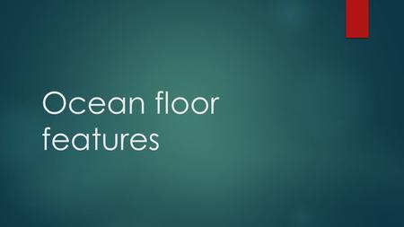Ocean floor features. The ocean floor is as diverse as the topography of the continents.