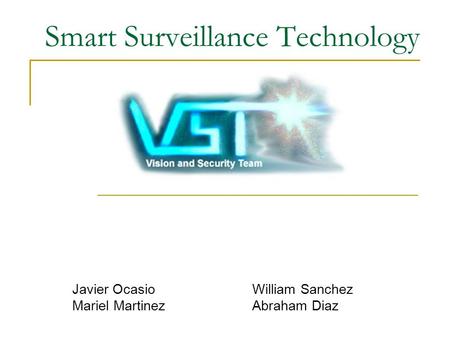 Smart Surveillance Technology Javier OcasioWilliam Sanchez Mariel MartinezAbraham Diaz.