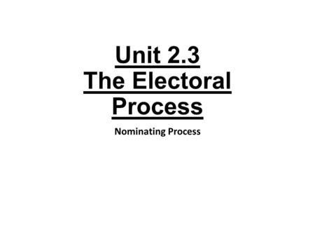 Unit 2.3 The Electoral Process Nominating Process.
