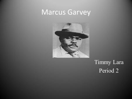 Marcus Garvey Timmy Lara Period 2. When was Marcus Garvey born? He was born in Jamaica,on August 17, 1887.