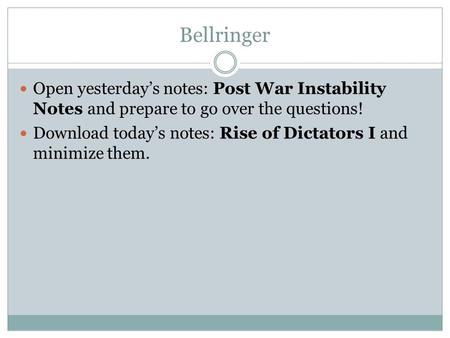 Bellringer Open yesterday’s notes: Post War Instability Notes and prepare to go over the questions! Download today’s notes: Rise of Dictators I and minimize.