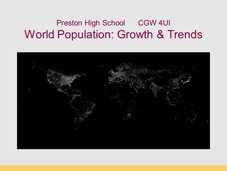 Preston High School CGW 4UI World Population: Growth & Trends.