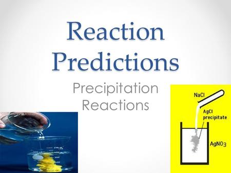 Reaction Predictions Precipitation Reactions. Precipitation Prediction 1)Write the reactants in ionic from o breakdown into ionic form if compounds are.