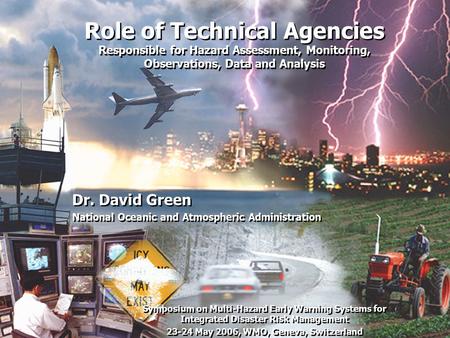 Role of Technical Agencies Responsible for Hazard Assessment, Monitoring, Observations, Data and Analysis Dr. David Green National Oceanic and Atmospheric.