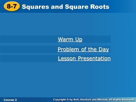 8-7 Squares and Square Roots Course 2 Warm Up Warm Up Problem of the Day Problem of the Day Lesson Presentation Lesson Presentation.