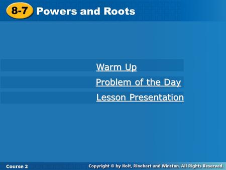 8-7 Powers and Roots Course 2 Warm Up Warm Up Problem of the Day Problem of the Day Lesson Presentation Lesson Presentation.