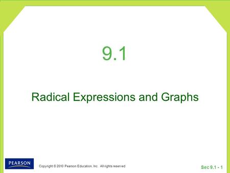 Copyright © 2010 Pearson Education, Inc. All rights reserved Sec 9.1 - 1 9.1 Radical Expressions and Graphs.