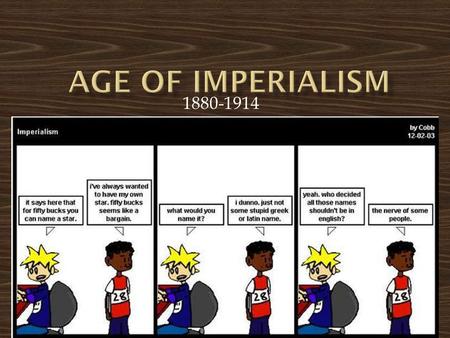 1880-1914.  Imperialism = one country’s domination of political, economic, and social life of another country.