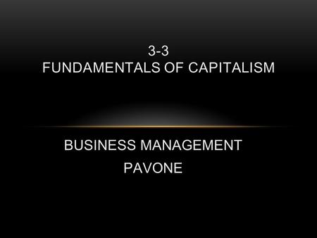 BUSINESS MANAGEMENT PAVONE 3-3 FUNDAMENTALS OF CAPITALISM.
